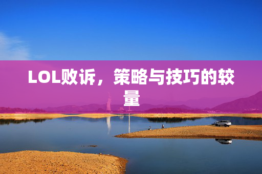 LOL败诉，策略与技巧的较量