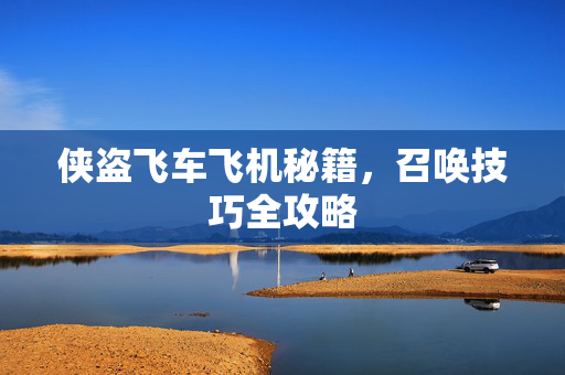 侠盗飞车飞机秘籍，召唤技巧全攻略