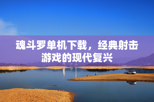魂斗罗单机下载，经典射击游戏的现代复兴