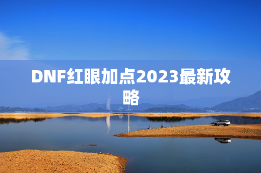 DNF红眼加点2023最新攻略