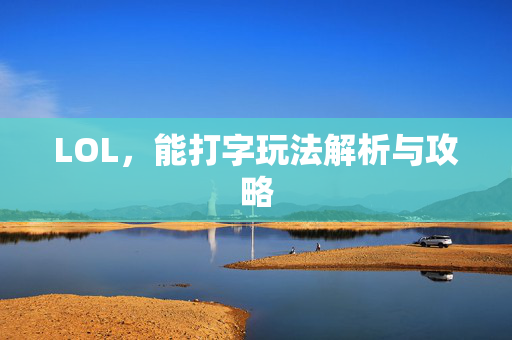 LOL，能打字玩法解析与攻略