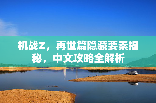 机战Z，再世篇隐藏要素揭秘，中文攻略全解析