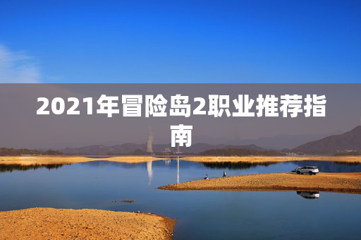 2021年冒险岛2职业推荐指南