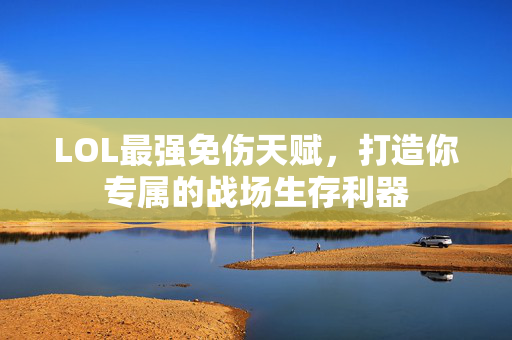 LOL最强免伤天赋，打造你专属的战场生存利器