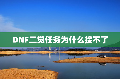 DNF二觉任务为什么接不了-第1张图片-SK游戏资讯网 DNF二觉任务为什么接不了-第1张图片-SK游戏资讯网