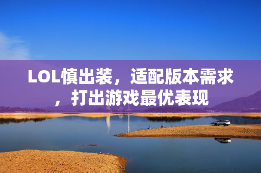 LOL慎出装，适配版本需求，打出游戏最优表现