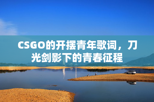 CSGO的开摆青年歌词，刀光剑影下的青春征程