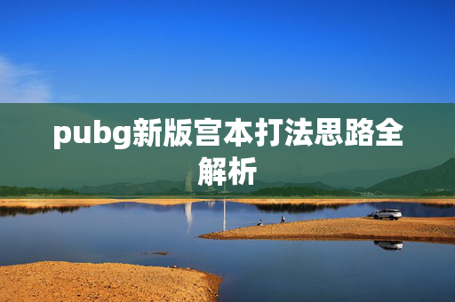 pubg新版宫本打法思路全解析