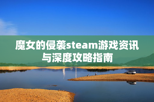 魔女的侵袭steam游戏资讯与深度攻略指南