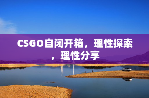 CSGO自闭开箱，理性探索，理性分享