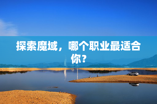 探索魔域，哪个职业最适合你？