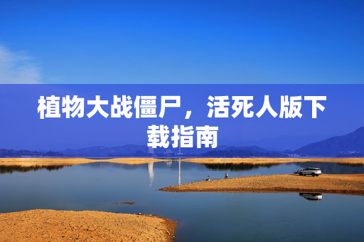 植物大战僵尸，活死人版下载指南