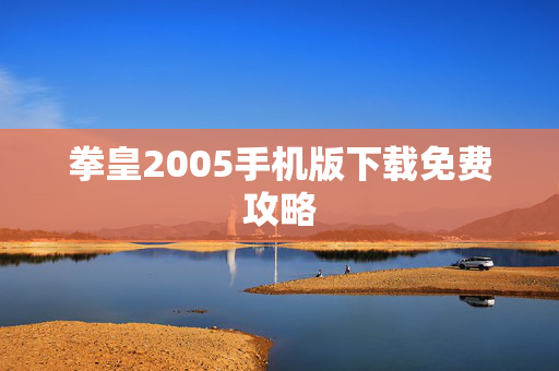 拳皇2005手机版下载免费攻略