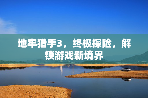 地牢猎手3，终极探险，解锁游戏新境界