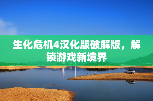 生化危机4汉化版破解版，解锁游戏新境界