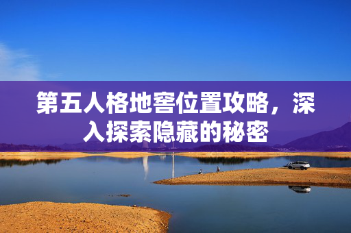 第五人格地窖位置攻略，深入探索隐藏的秘密