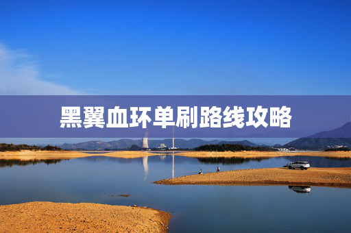 黑翼血环单刷路线攻略