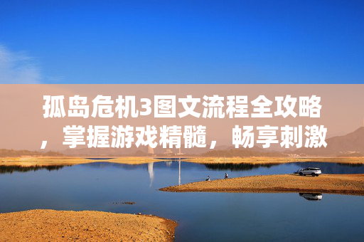 孤岛危机3图文流程全攻略,掌握游戏精髓,畅享刺激冒险-第1张图片-SK游戏资讯网 孤岛危机3图文流程全攻略,掌握游戏精髓,畅享刺激冒险-第1张图片-SK游戏资讯网