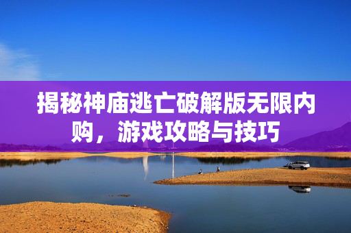 揭秘神庙逃亡破解版无限内购，游戏攻略与技巧