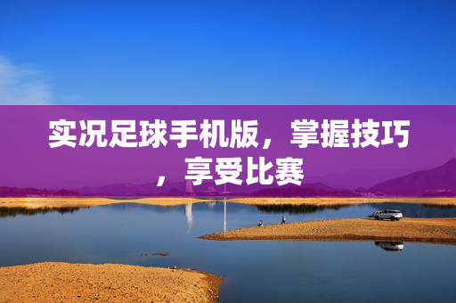 实况足球手机版,掌握技巧,享受比赛-第1张图片-SK游戏资讯网 实况足球手机版,掌握技巧,享受比赛-第1张图片-SK游戏资讯网
