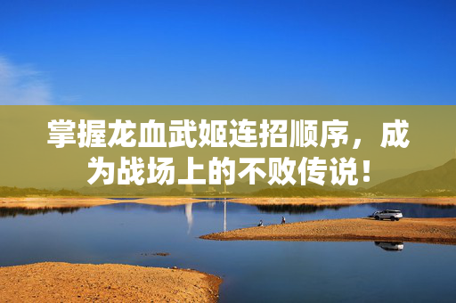 掌握龙血武姬连招顺序,成为战场上的不败传说!-第1张图片-SK游戏资讯网 掌握龙血武姬连招顺序,成为战场上的不败传说!-第1张图片-SK游戏资讯网