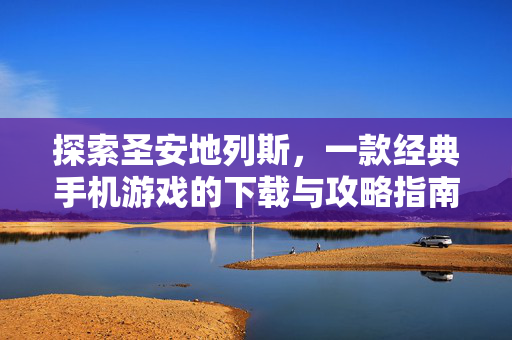 探索圣安地列斯,一款经典手机游戏的下载与攻略指南-第1张图片-SK游戏资讯网 探索圣安地列斯,一款经典手机游戏的下载与攻略指南-第1张图片-SK游戏资讯网