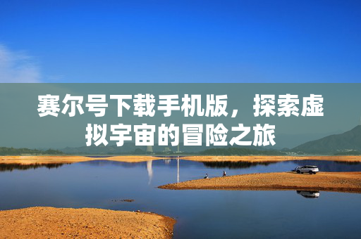 赛尔号下载手机版，探索虚拟宇宙的冒险之旅