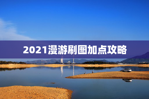 2021漫游刷图加点攻略