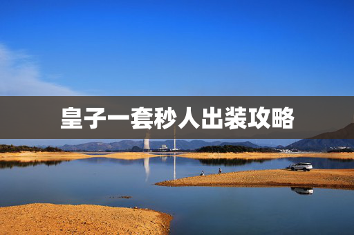 皇子一套秒人出装攻略-第1张图片-SK游戏资讯网 皇子一套秒人出装攻略-第1张图片-SK游戏资讯网