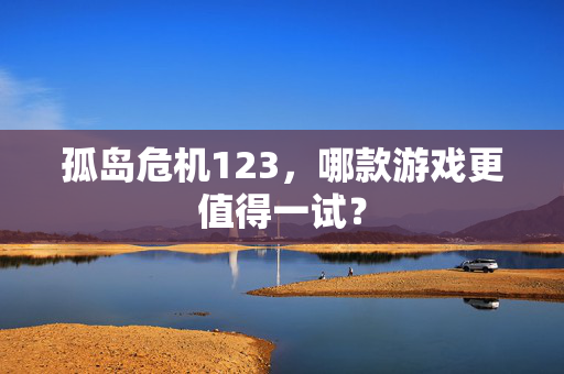 孤岛危机123,哪款游戏更值得一试?-第1张图片-SK游戏资讯网 孤岛危机123,哪款游戏更值得一试?-第1张图片-SK游戏资讯网