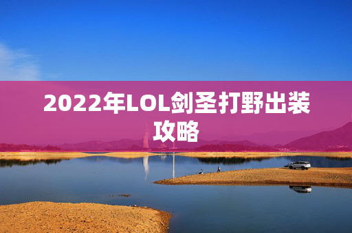 2022年LOL剑圣打野出装攻略-第1张图片-SK游戏资讯网 2022年LOL剑圣打野出装攻略-第1张图片-SK游戏资讯网