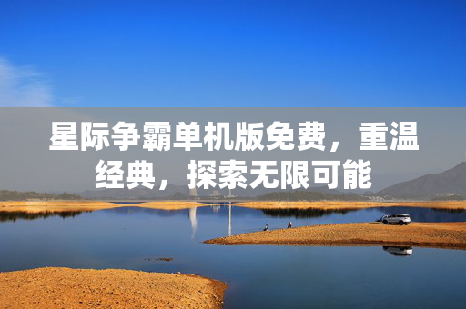 星际争霸单机版免费，重温经典，探索无限可能