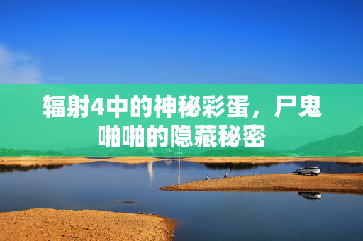 辐射4中的神秘彩蛋，尸鬼啪啪的隐藏秘密