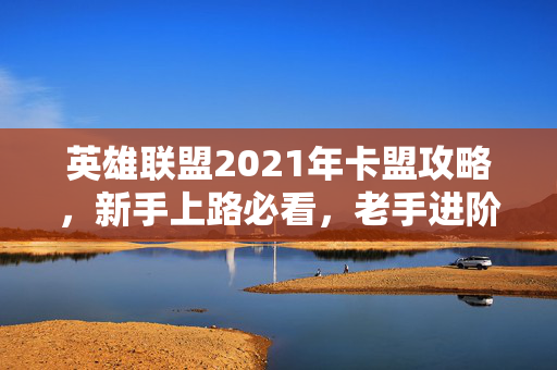 英雄联盟2021年卡盟攻略，新手上路必看，老手进阶必备！