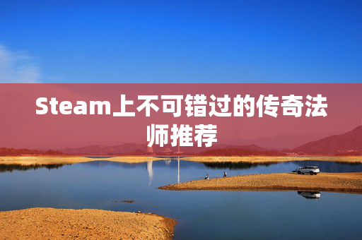 Steam上不可错过的传奇法师推荐