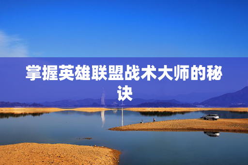 掌握英雄联盟战术大师的秘诀