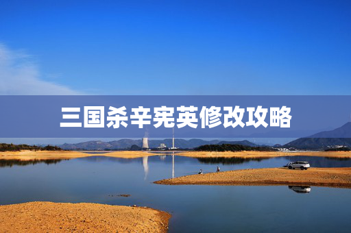 三国杀辛宪英修改攻略