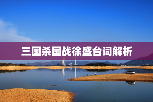 三国杀国战徐盛台词解析