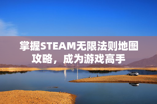 掌握STEAM无限法则地图攻略，成为游戏高手