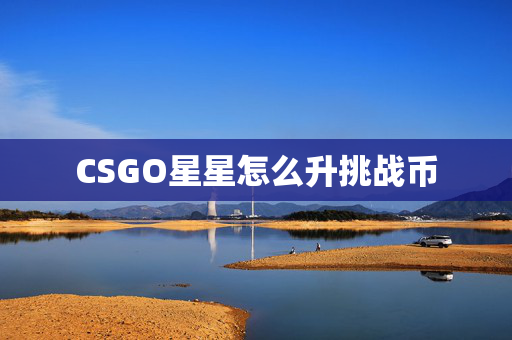 CSGO星星怎么升挑战币