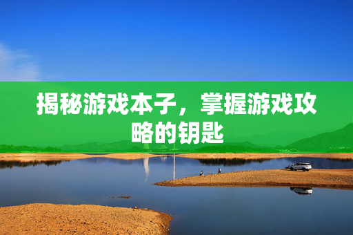 揭秘游戏本子，掌握游戏攻略的钥匙