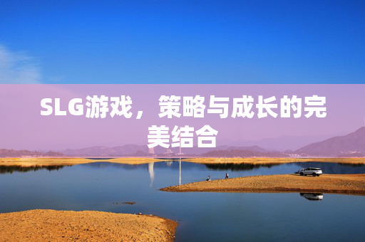 SLG游戏，策略与成长的完美结合
