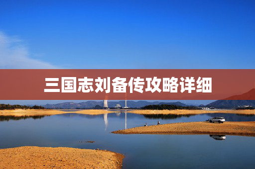 三国志刘备传攻略详细