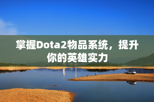 掌握Dota2物品系统，提升你的英雄实力