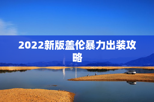 2022新版盖伦暴力出装攻略