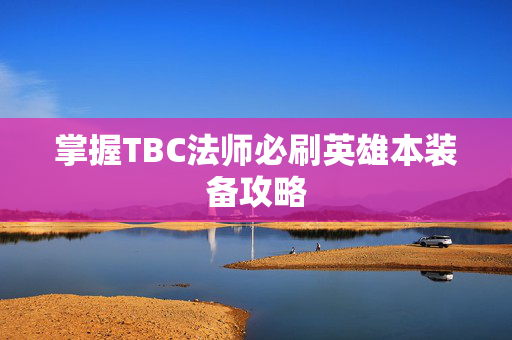 掌握TBC法师必刷英雄本装备攻略