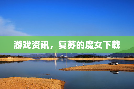 游戏资讯，复苏的魔女下载