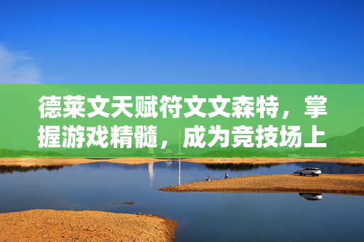 德莱文天赋符文文森特，掌握游戏精髓，成为竞技场上的传奇