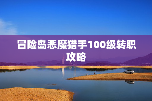 冒险岛恶魔猎手100级转职攻略