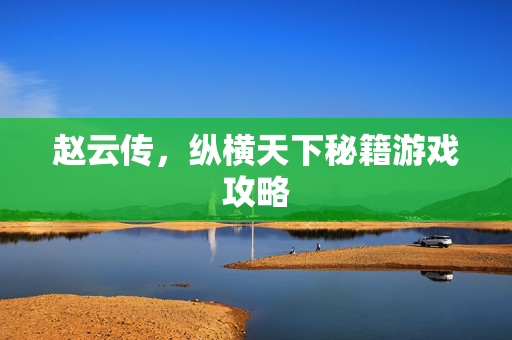 赵云传，纵横天下秘籍游戏攻略